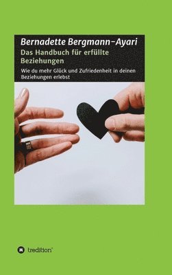 Das Handbuch für erfüllte Beziehungen: Wie du mehr Glück und Zufriedenheit in deinen Beziehungen erlebst 1