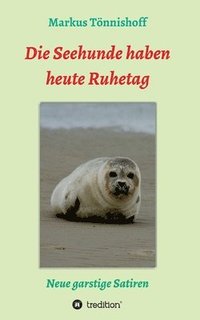 bokomslag Die Seehunde haben heute Ruhetag: Neue garstige Satiren