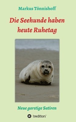 Markus Tönnishoff - Die Seehunde haben heute Ruhetag: Neue garstige Satiren, Häftad