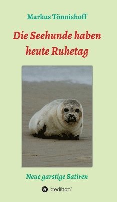 bokomslag Die Seehunde haben heute Ruhetag: Neue garstige Satiren