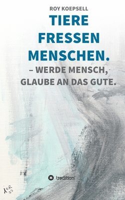 bokomslag Tiere Fressen Menschen.: Werde Mensch, Glaube an Das Gute.