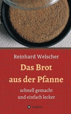 Reinhard Welscher - Das Brot aus der Pfanne: schnell gemacht und einfach lecker, Inbunden