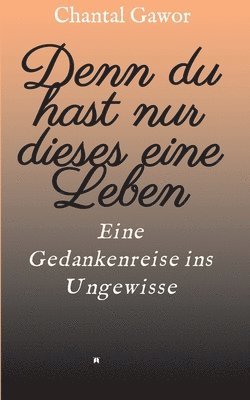 bokomslag Denn du hast nur dieses eine Leben: Eine Gedankenreise ins Ungewisse