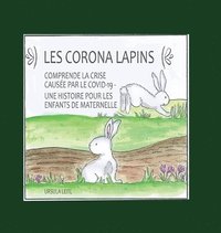 bokomslag Les Corona lapins: Comprendre la crise causée par le covid-19 - Une histoire pour les enfants de maternelle