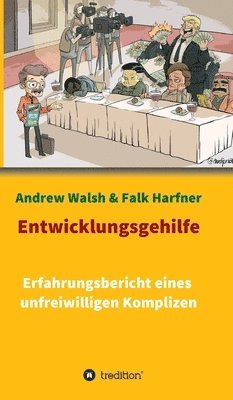 Andrew Walsh, Falk Harfner - Entwicklungsgehilfe: Erfahrungsbericht eines unfreiwilligen Komplizen, Inbunden