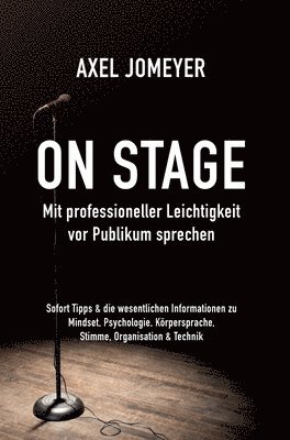 On Stage Mit professioneller Leichtigkeit vor Publikum sprechen: Sofort-Tipps & die wesentlichen Informationen zu Mindset, Psychologie, Körpersprache, 1