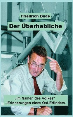 Friedrich Bude - Der Überhebliche: "Im Namen des Volkes" - Erinnerungen eines Ost-Erfinders, Häftad