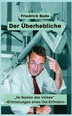 bokomslag Der Überhebliche: 'Im Namen des Volkes' - Erinnerungen eines Ost-Erfinders