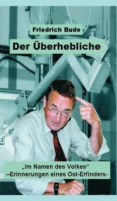 Friedrich Bude - Der Überhebliche: "Im Namen des Volkes" - Erinnerungen eines Ost-Erfinders, Inbunden