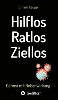 bokomslag Hilflos -Ratlos - Ziellos: Corona mit Nebenwirkungen
