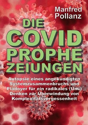 bokomslag Die Covid-Prophezeiungen: Autopsie eines angekündigten Systemzusammenbruchs und Plädoyer für ein radikales (Um-)Denken zur Überwindung von Kompl