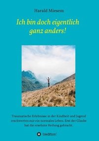 bokomslag Ich bin doch eigentlich ganz anders!: Traumatische Erlebnisse in der Kindheit und Jugend erschwerten mir ein normales Leben. Erst der Glaube hat die e