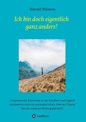 bokomslag Ich bin doch eigentlich ganz anders!: Traumatische Erlebnisse in der Kindheit und Jugend erschwerten mir ein normales Leben. Erst der Glaube hat die e