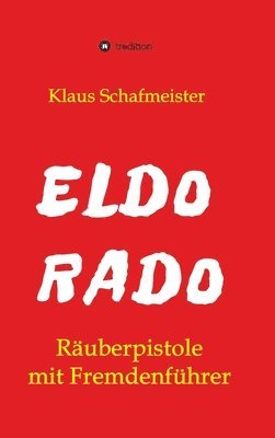 Klaus Schafmeister - ELDORADO - Räuberpistole mit Fremdenführer, Inbunden