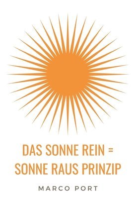 bokomslag Das Sonne rein = Sonne raus Prinzip: Wie Du Dich zum Strahlen bringst und mehr Leichtigkeit in Dein Leben ziehst