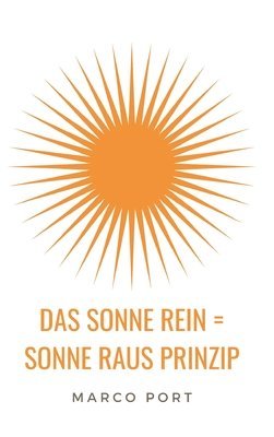 bokomslag Das Sonne rein = Sonne raus Prinzip: Wie Du Dich zum Strahlen bringst und mehr Leichtigkeit in Dein Leben ziehst