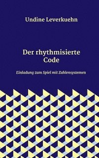 bokomslag Der rhythmisierte Code: Einladung zum Spiel mit Zahlensystemen