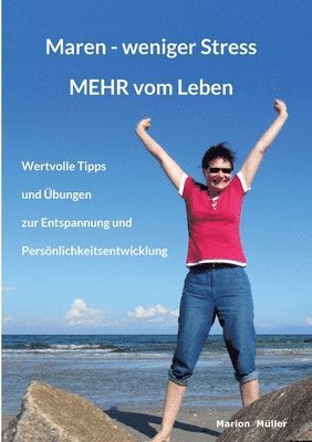 Maren - weniger Stress MEHR vom Leben: Wertvolle Tipps und Übungen zur Entspannung und Persönlichkeitsentwicklung 1