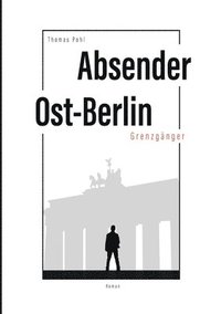 bokomslag Absender Ost-Berlin: Grenzgänger