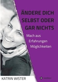 bokomslag Ändere dich selbst, oder gar nichts: Mach aus Erfahrungen Möglichkeiten