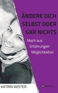 bokomslag Ändere dich selbst, oder gar nichts: Mach aus Erfahrungen Möglichkeiten