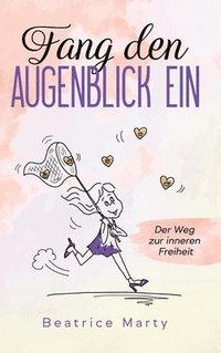 bokomslag Fang den Augenblick ein: Der Weg zur inneren Freiheit