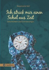 bokomslag Ich strick mir einen Schal aus Zeit: Geschichten und Erinnerungen