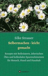 bokomslag Selbermachen - leicht gemacht: Rezepte mit Beikräutern, ätherischen Ölen und kolloidalen Spurenelementen für Mensch, Hund und Haushalt