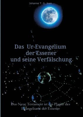 bokomslag Das Ur-Evangelium der Essener und seine Verfälschung: Diese Studie beweist, dass das Neue Testament ein Plagiat des Evangeliums der Essener ist