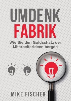 Umdenkfabrik: Wie Sie den Goldschatz der Mitarbeiterideen bergen