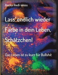 bokomslag Lass' endlich wieder Farbe in dein Leben, Schätzchen: Das Leben ist zu kurz für Bullshit