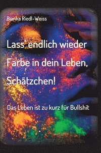 bokomslag Lass' endlich wieder Farbe in dein Leben, Schätzchen: Das Leben ist zu kurz für Bullshit