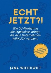 bokomslag Echt jetzt?!: Wie DU-Marketing die Ergebnisse bringt, die dein Unternehmen WIRKLICH verdient.