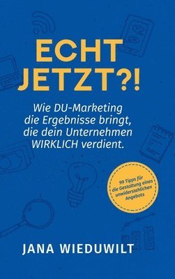 bokomslag Echt jetzt?!: Wie DU-Marketing die Ergebnisse bringt, die dein Unternehmen WIRKLICH verdient.