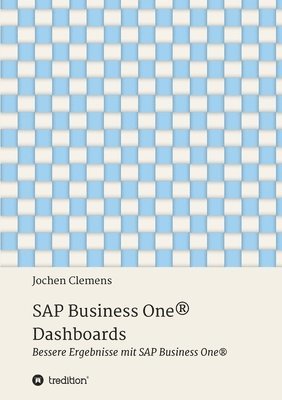 SAP Business One(R) Dashboards: Bessere Ergebnisse mit SAP Business One(R) 1
