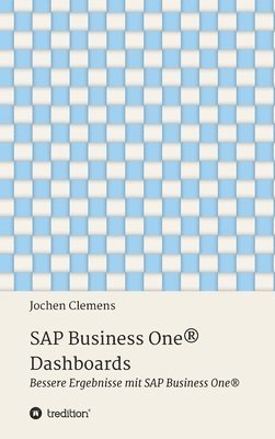 SAP Business One(R) Dashboards: Bessere Ergebnisse mit SAP Business One(R) 1