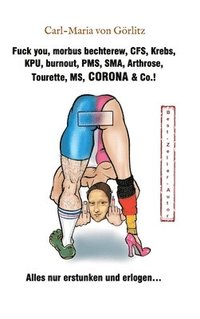 bokomslag Fuck you, morbus bechterew, CFS, Krebs, KPU, burnout, PMS, SMA, Arthrose, Tourette, MS, CORONA & Co.!