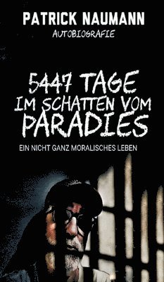 bokomslag 5447 Tage Im Schatten vom Paradies: Ein nicht ganz moralisches Leben