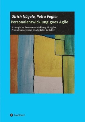 bokomslag Personalentwicklung goes Agile: Strategische Personalentwicklung für agiles Projektmanagement im digitalen Zeitalter