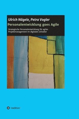 Personalentwicklung goes Agile: Strategische Personalentwicklung für agiles Projektmanagement im digitalen Zeitalter 1