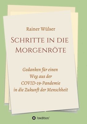 bokomslag Schritte in die Morgenröte: Gedanken für einen Weg aus der COVID-19-Pandemie in die Zukunft der Menschheit