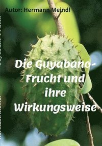bokomslag Die Guyabano-Frucht und ihre Wirkungsweise