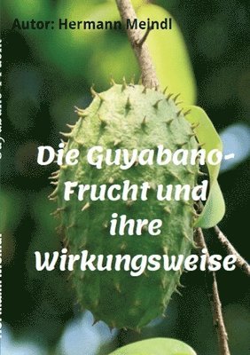 bokomslag Die Guyabano-Frucht und ihre Wirkungsweise