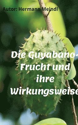 bokomslag Die Guyabano-Frucht und ihre Wirkungsweise: Krebs mag keine Guyabano-Produkte