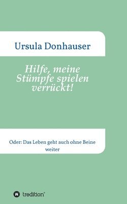 bokomslag Hilfe, meine Stümpfe spielen verrückt!: Oder: Das Leben geht auch ohne Beine weiter