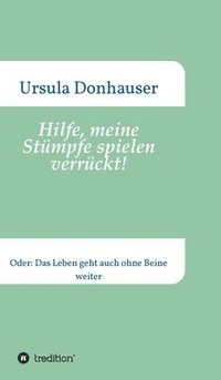 bokomslag Hilfe, meine Stümpfe spielen verrückt!: Oder: Das Leben geht auch ohne Beine weiter