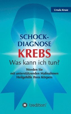 Schock-Diagnose KREBS - Was kann ich tun?: Werden Sie mit unterstützenden Maßnahmen Heilgehilfe Ihres Körpers 1