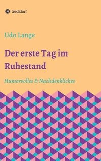 bokomslag Der erste Tag im Ruhestand: Humorvolles & Nachdenkliches