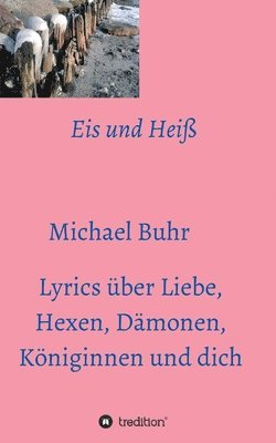 bokomslag Eis und Heiß: Lyrics über Liebe, Hexen, Dämonen, Königinnen und dich