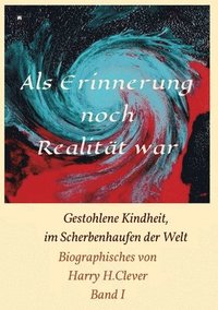 bokomslag Als Erinnerung noch Realität war!: Gestohlene Kindheit, im Scherbenhaufen der Welt